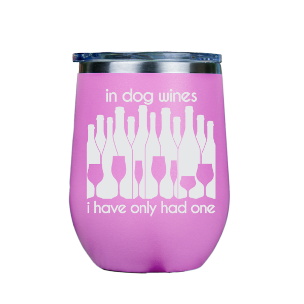 In dog wines, I have only had one  - Pink Stainless Steel Stemless Wine Glass Cheap