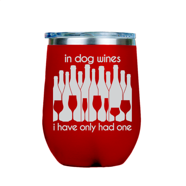 In dog wines, I have only had one  - Red Stainless Steel Stemless Wine Glass Supply